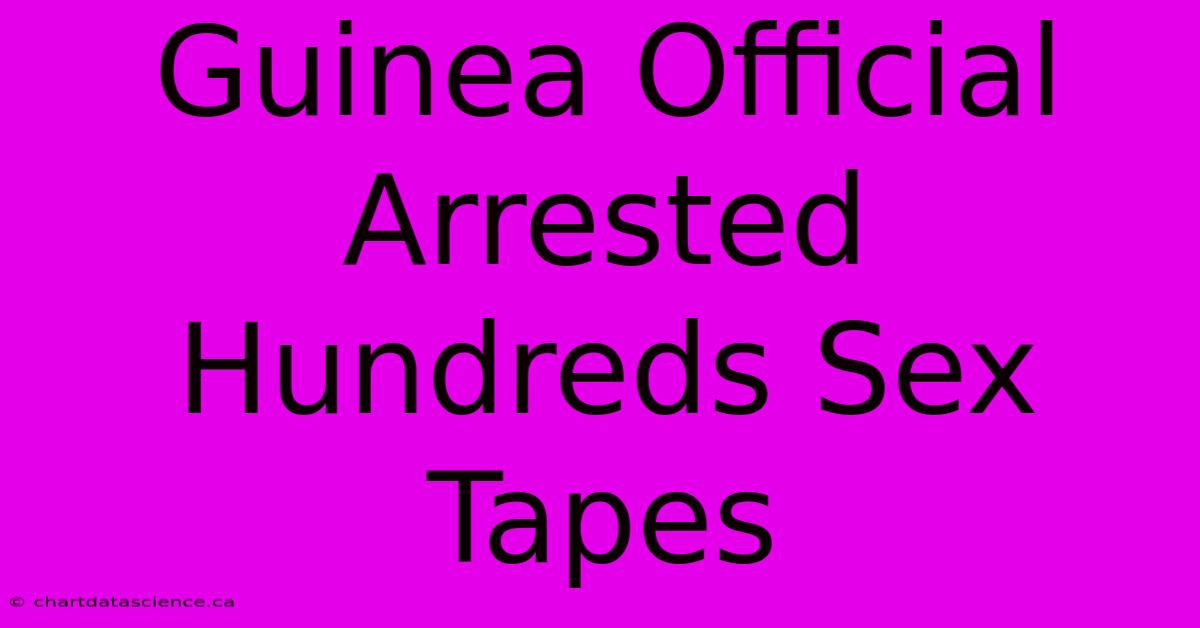 Guinea Official Arrested Hundreds Sex Tapes