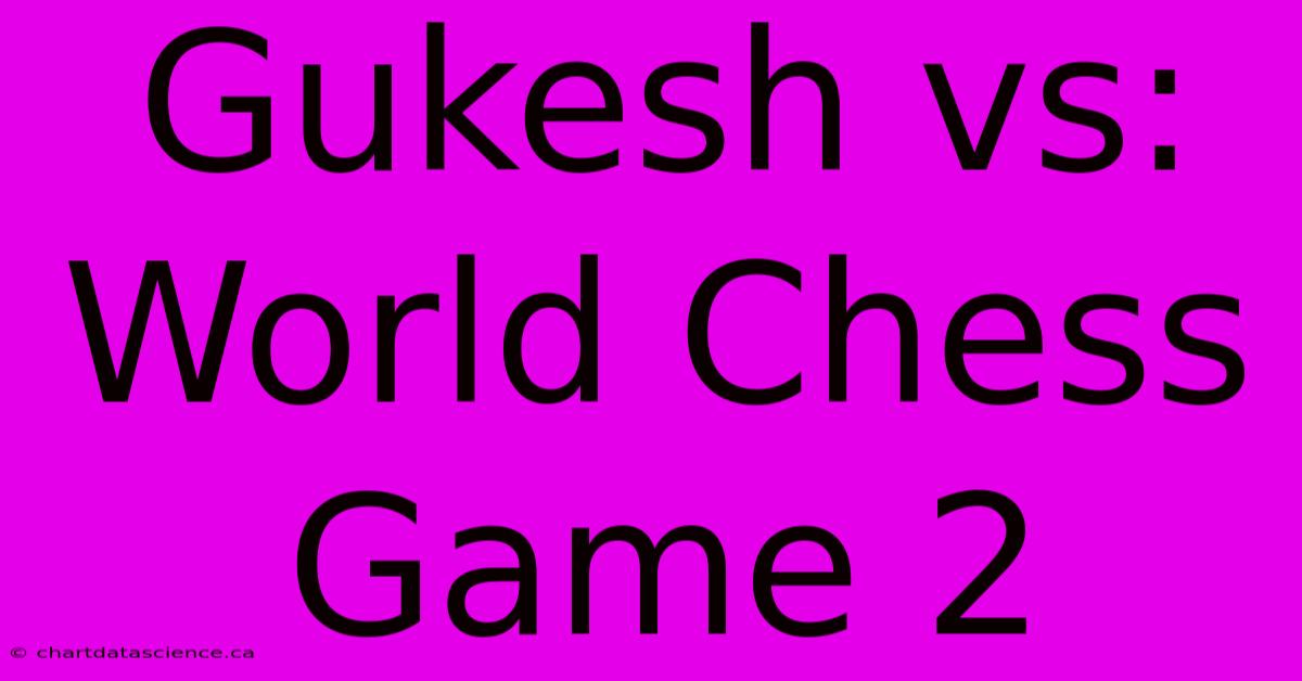 Gukesh Vs: World Chess Game 2