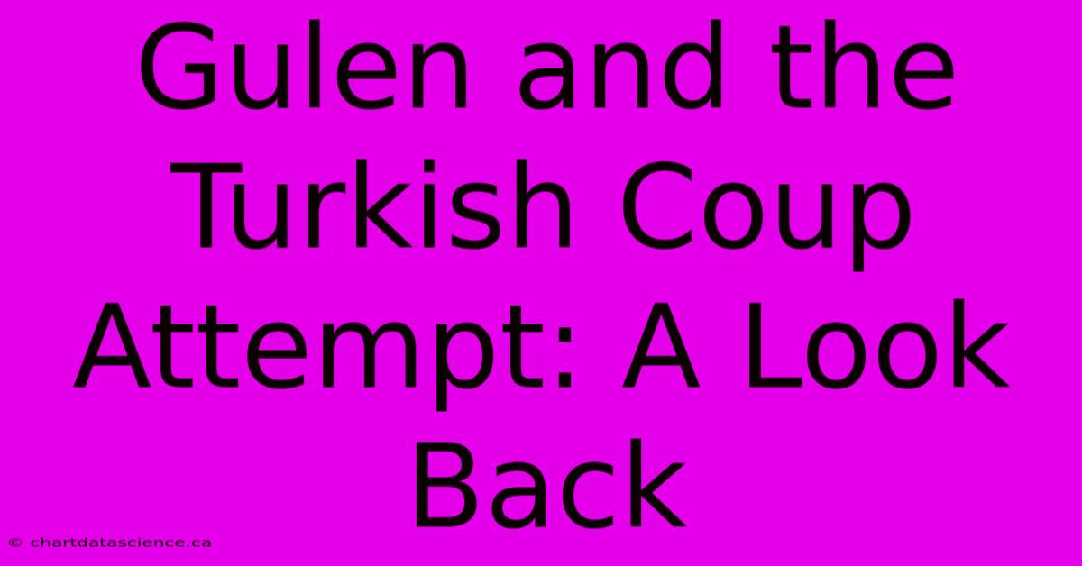 Gulen And The Turkish Coup Attempt: A Look Back