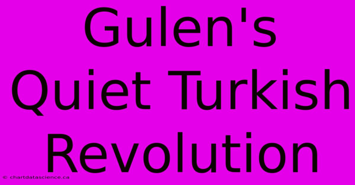 Gulen's Quiet Turkish Revolution 