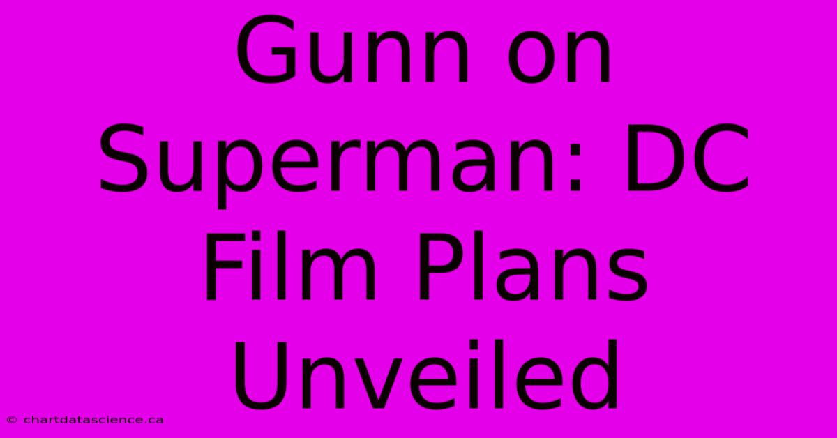 Gunn On Superman: DC Film Plans Unveiled