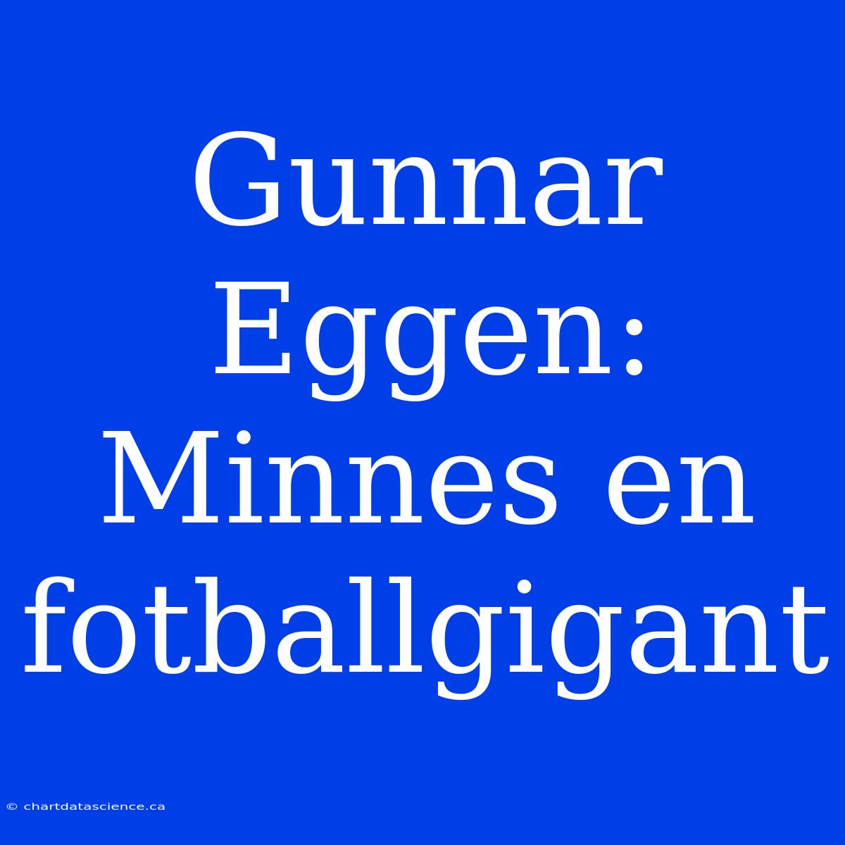 Gunnar Eggen: Minnes En Fotballgigant