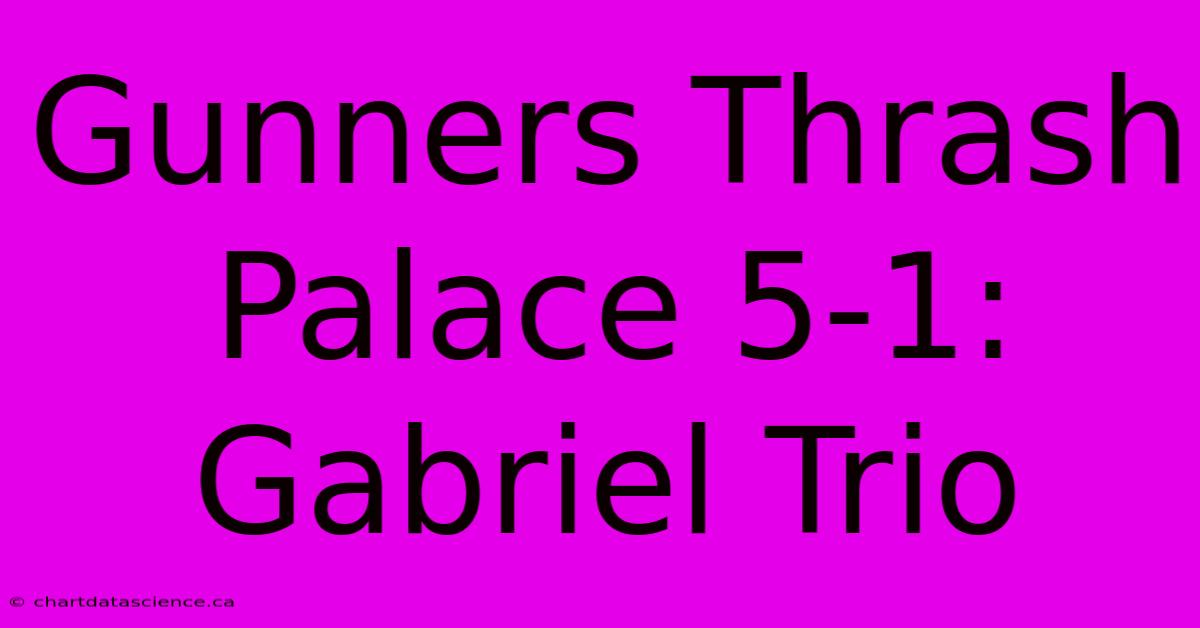 Gunners Thrash Palace 5-1: Gabriel Trio