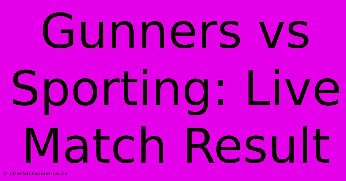 Gunners Vs Sporting: Live Match Result