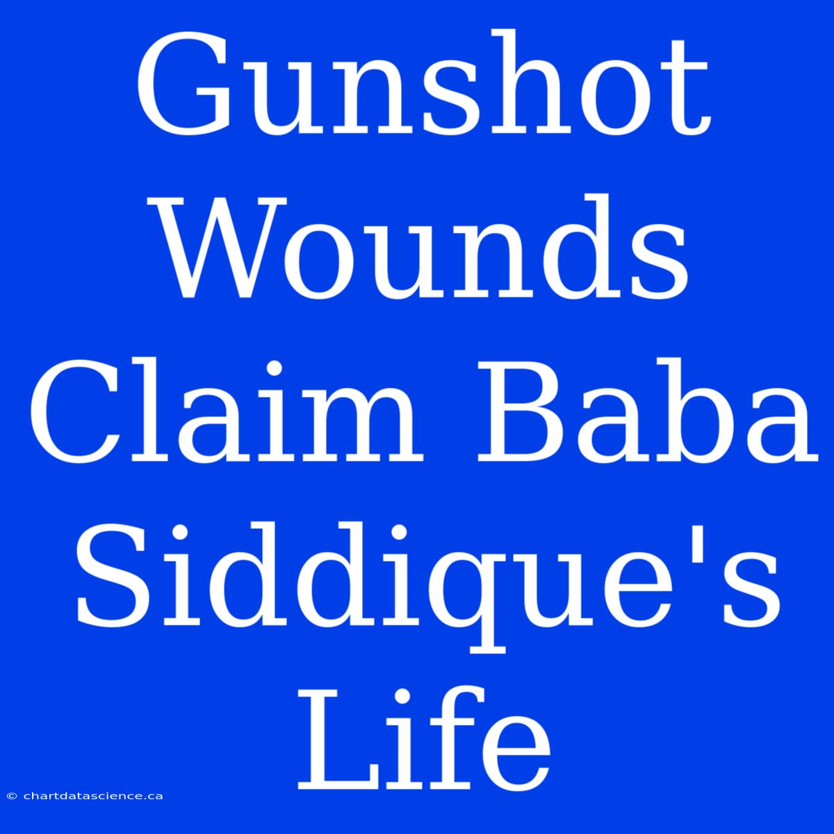 Gunshot Wounds Claim Baba Siddique's Life