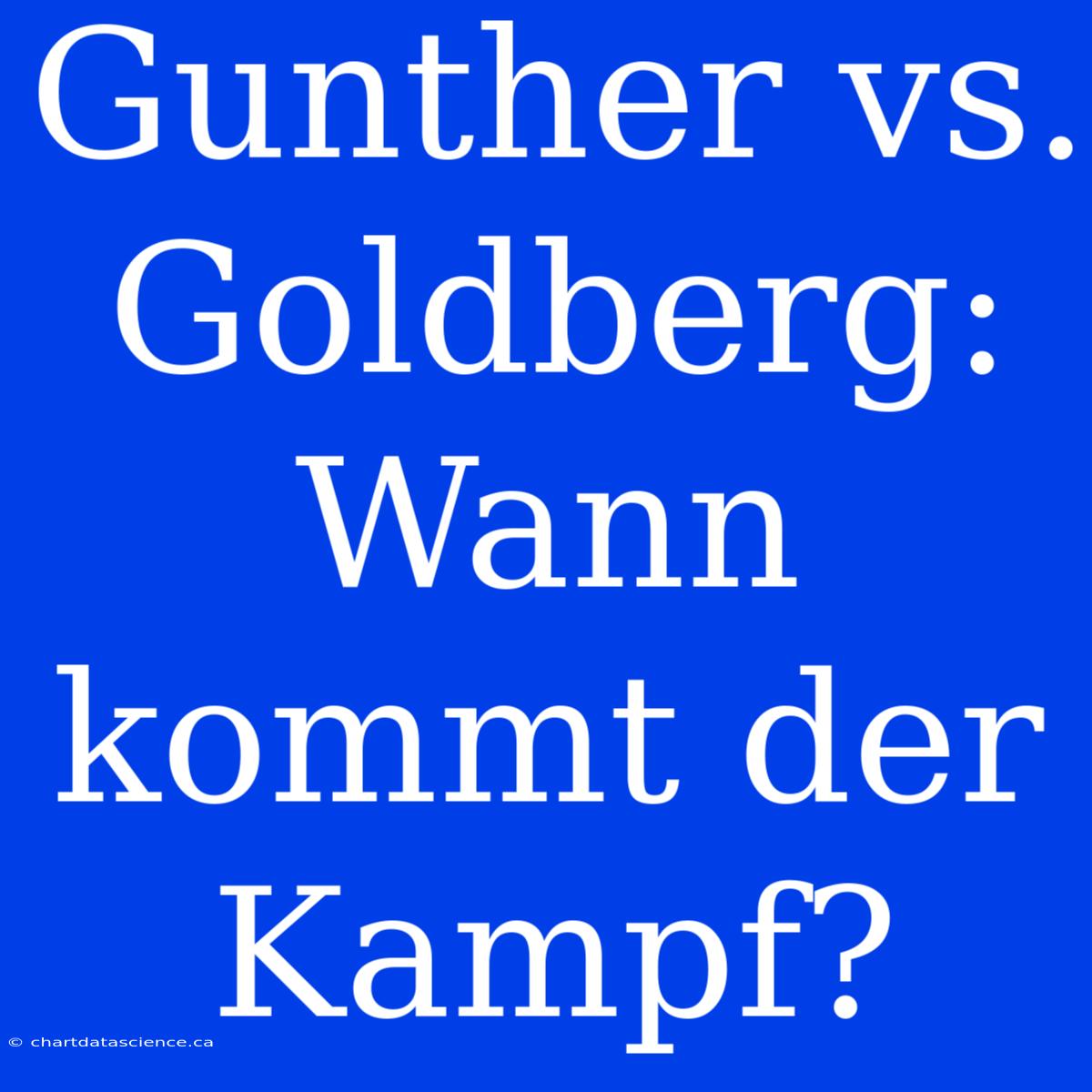 Gunther Vs. Goldberg: Wann Kommt Der Kampf?