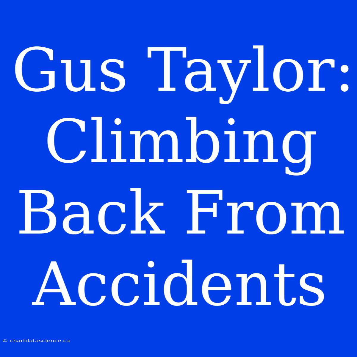 Gus Taylor: Climbing Back From Accidents