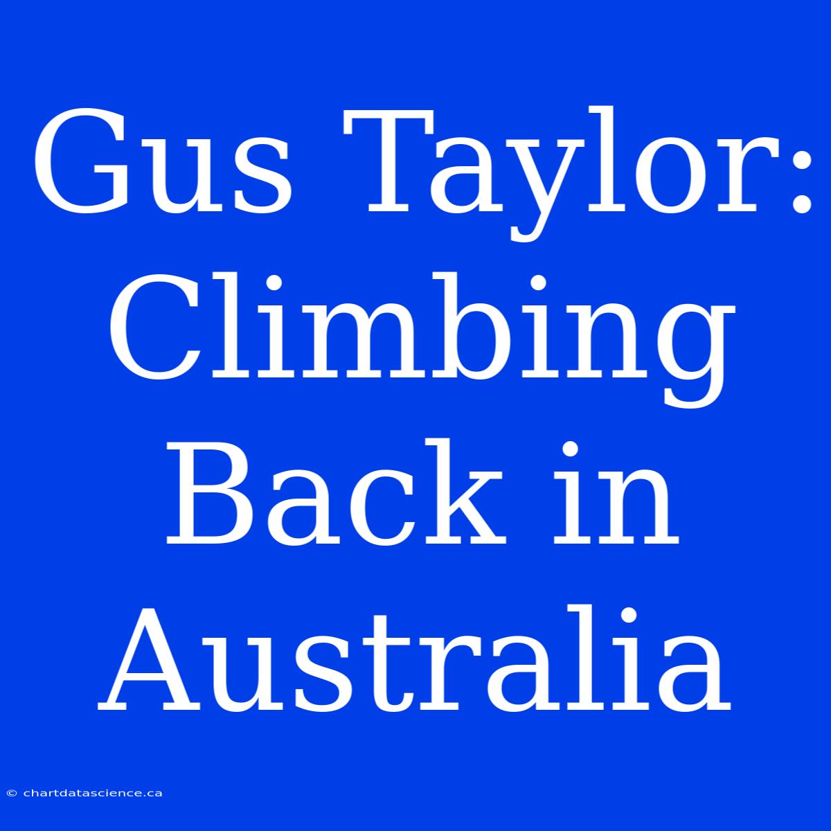 Gus Taylor: Climbing Back In Australia