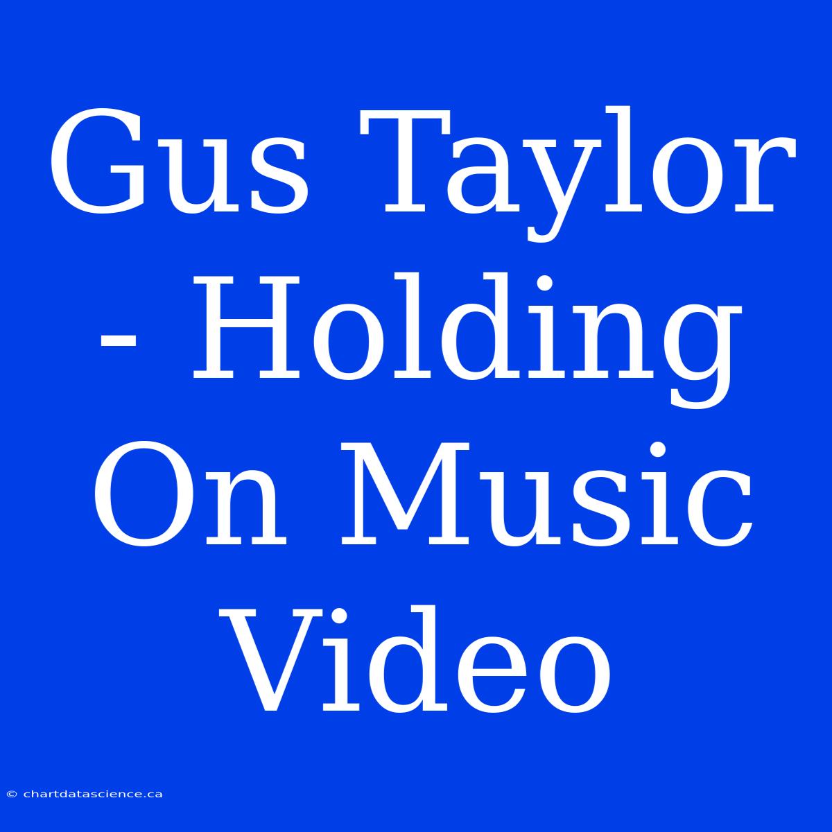 Gus Taylor - Holding On Music Video