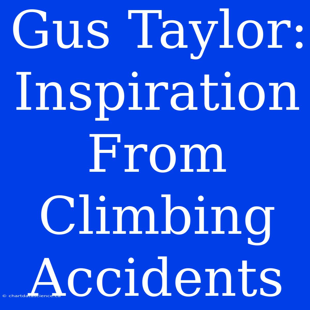 Gus Taylor: Inspiration From Climbing Accidents