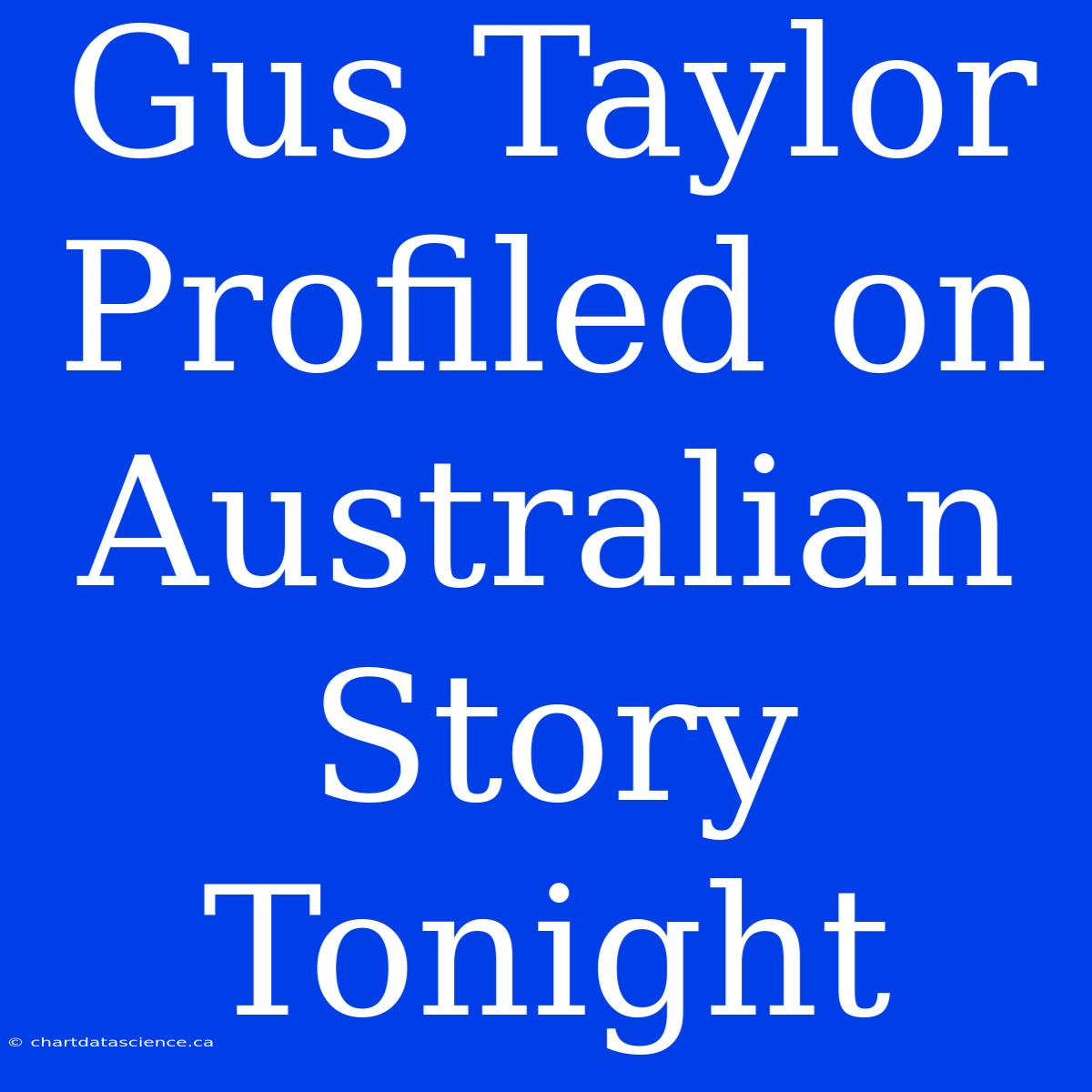 Gus Taylor Profiled On Australian Story Tonight