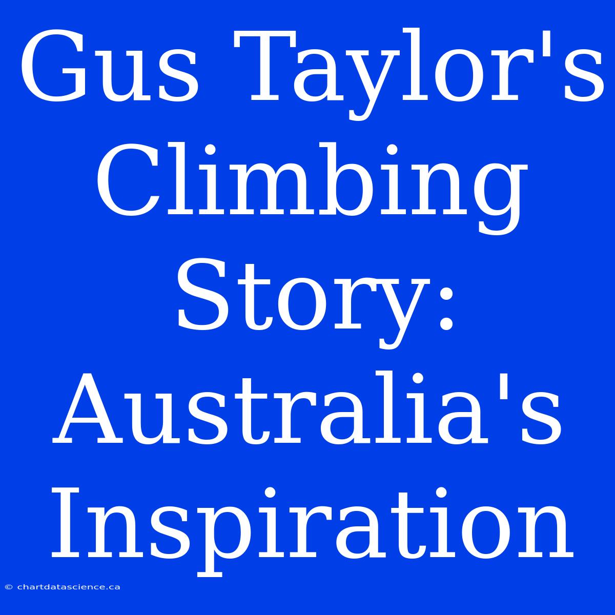 Gus Taylor's Climbing Story: Australia's Inspiration