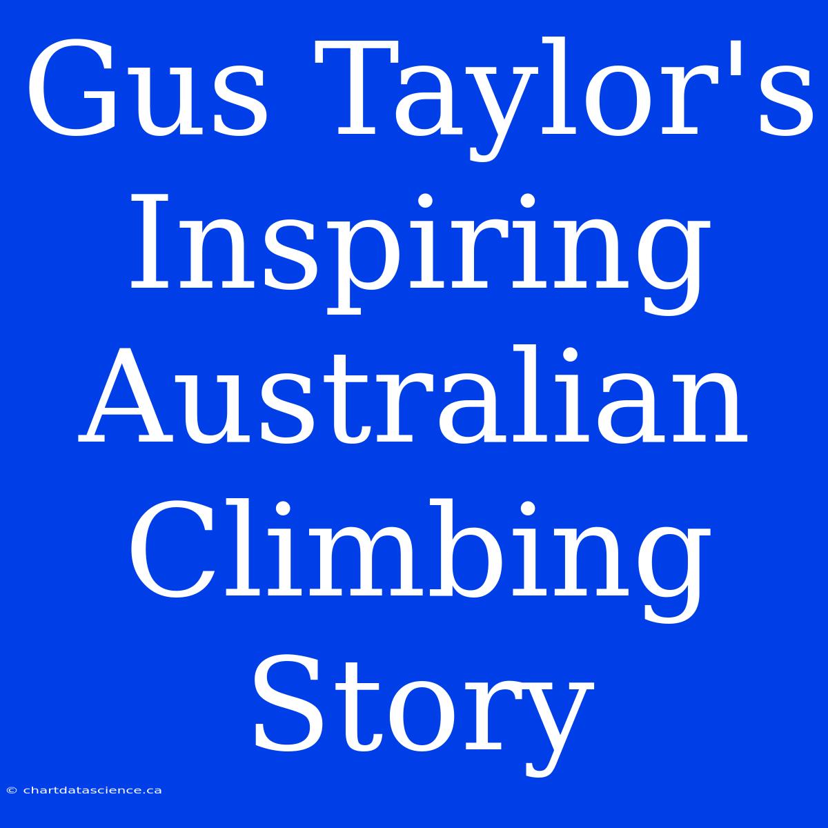 Gus Taylor's Inspiring Australian Climbing Story