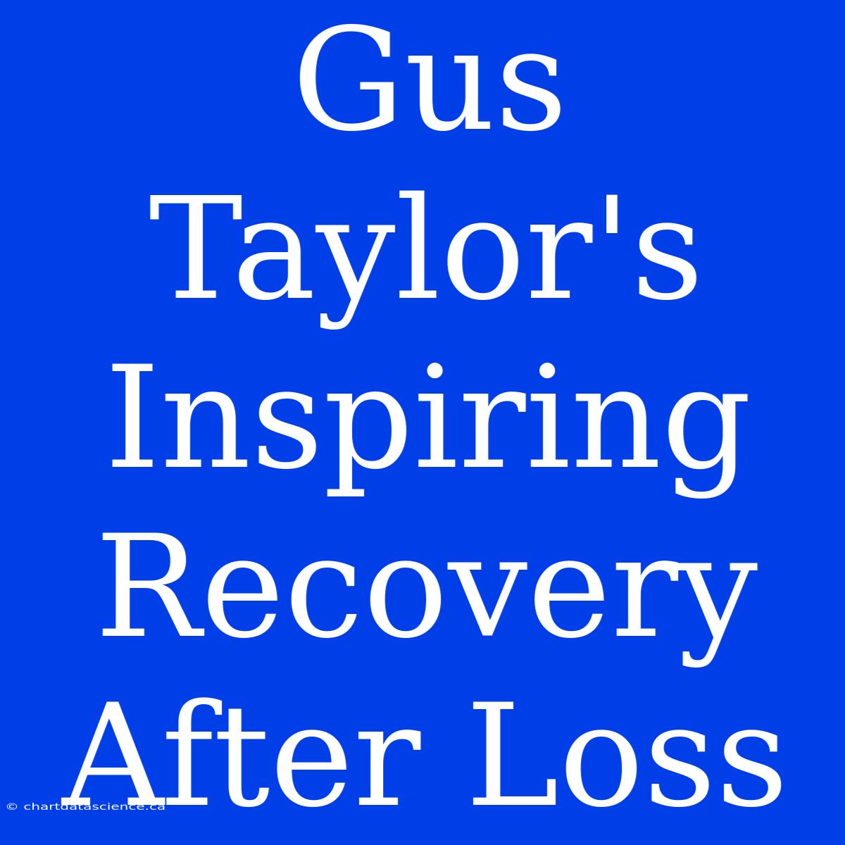 Gus Taylor's Inspiring Recovery After Loss