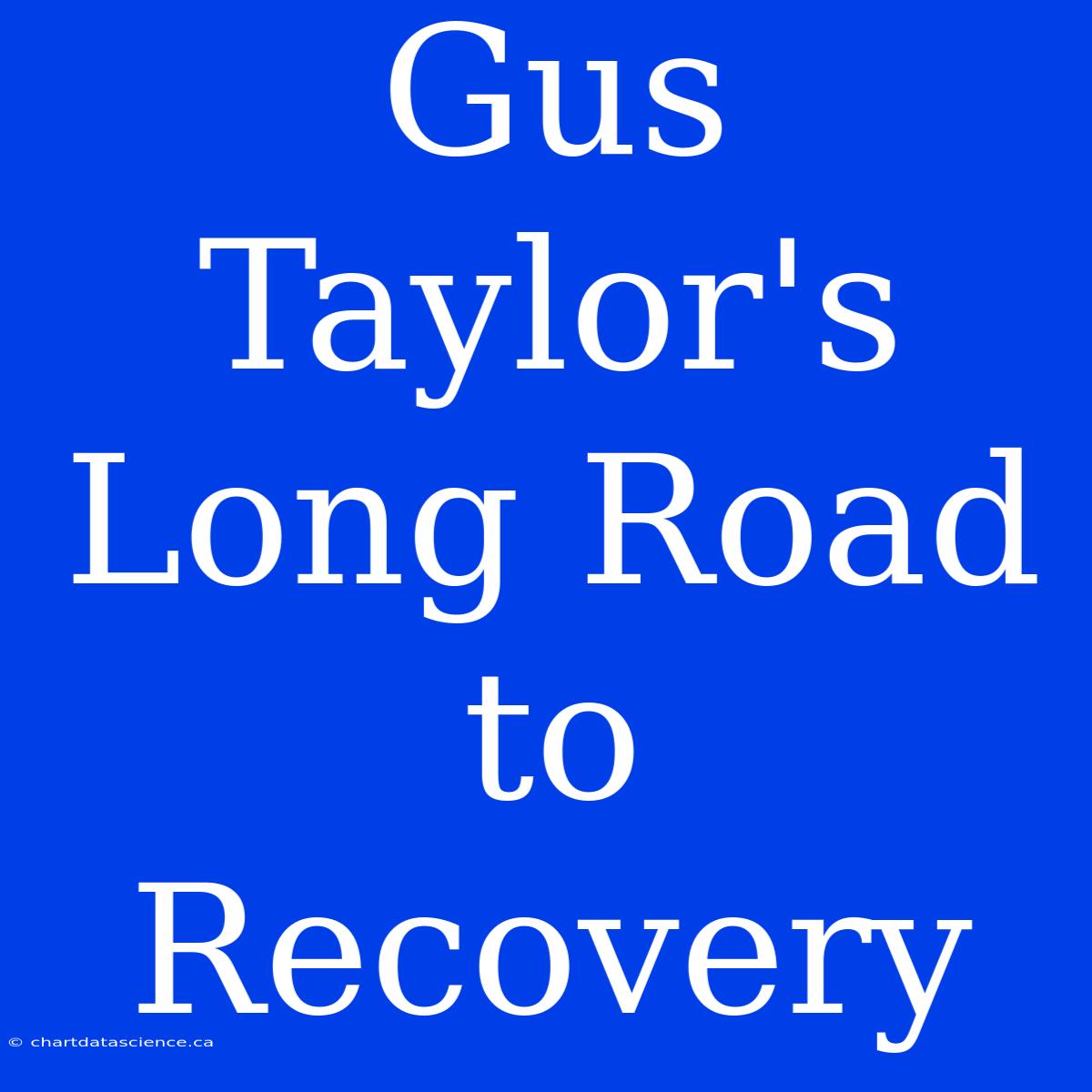 Gus Taylor's Long Road To Recovery