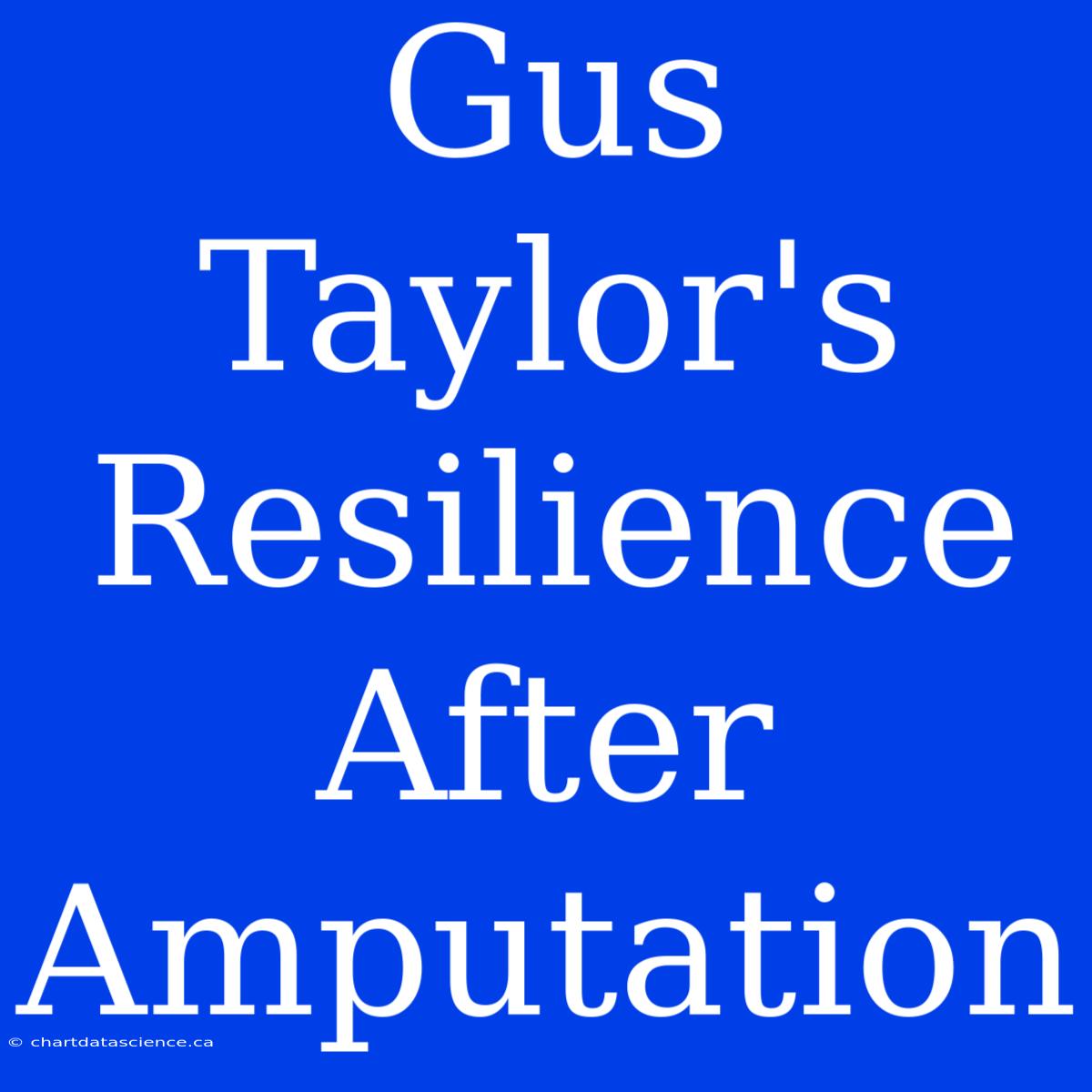 Gus Taylor's Resilience After Amputation