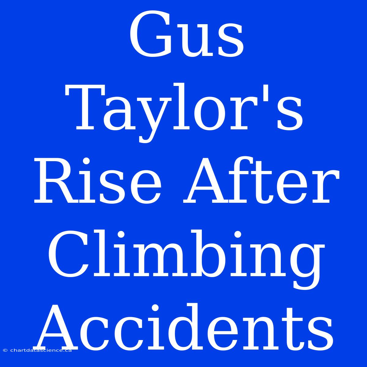 Gus Taylor's Rise After Climbing Accidents