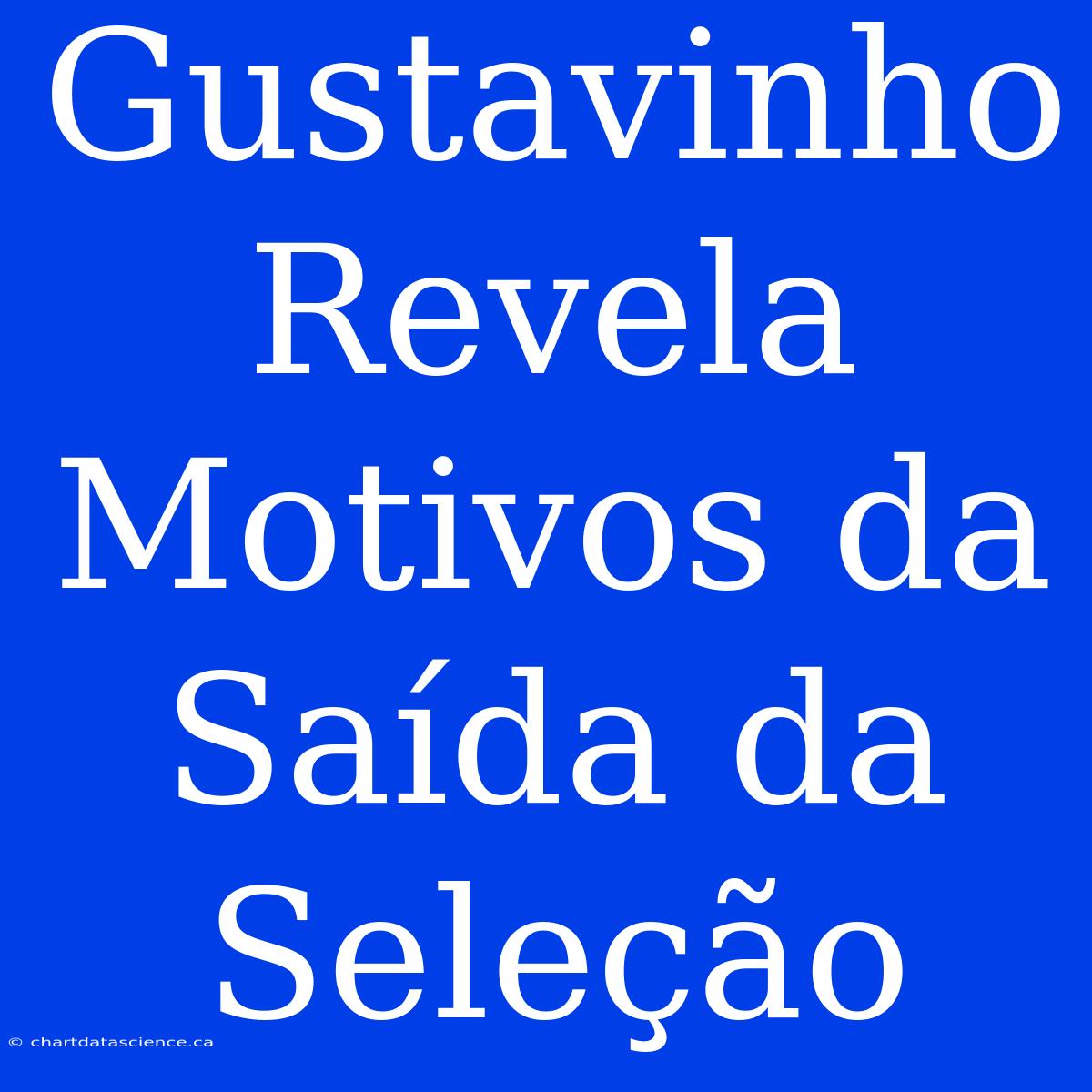 Gustavinho Revela Motivos Da Saída Da Seleção