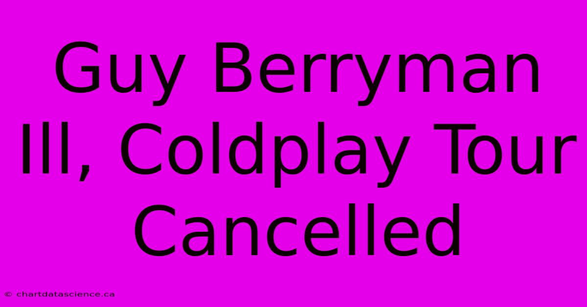 Guy Berryman Ill, Coldplay Tour Cancelled