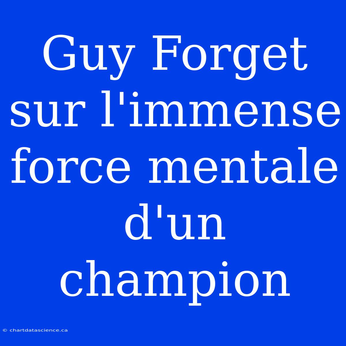 Guy Forget Sur L'immense Force Mentale D'un Champion