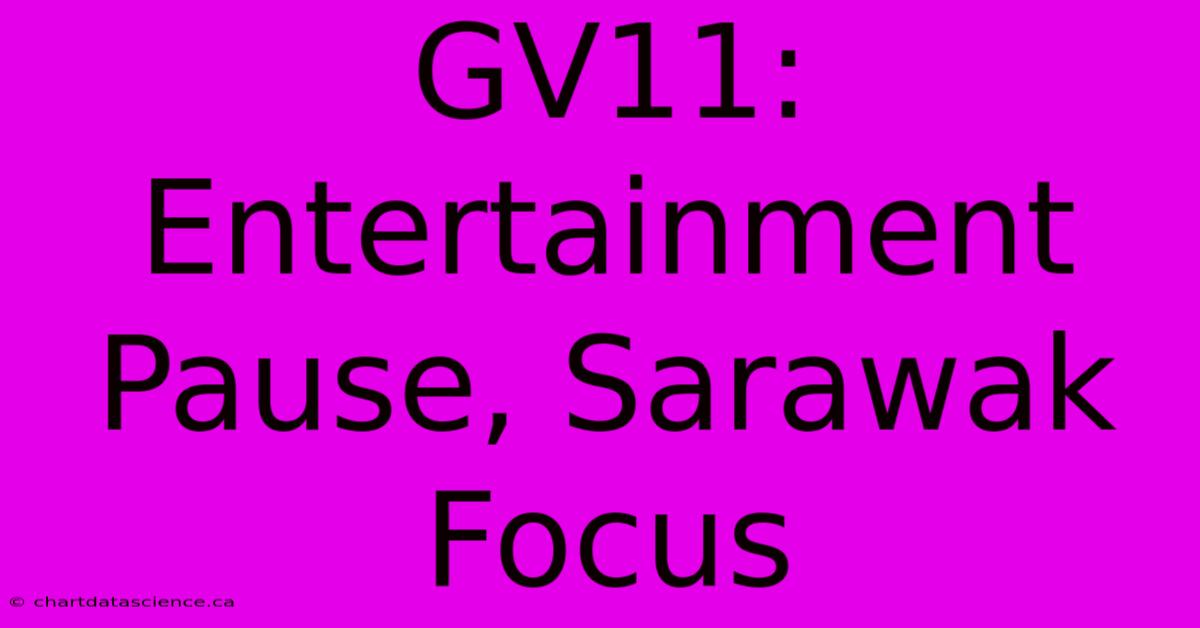 GV11:  Entertainment Pause, Sarawak Focus