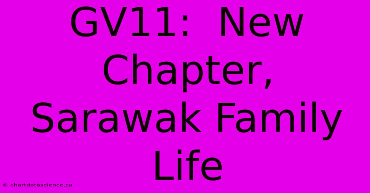 GV11:  New Chapter, Sarawak Family Life