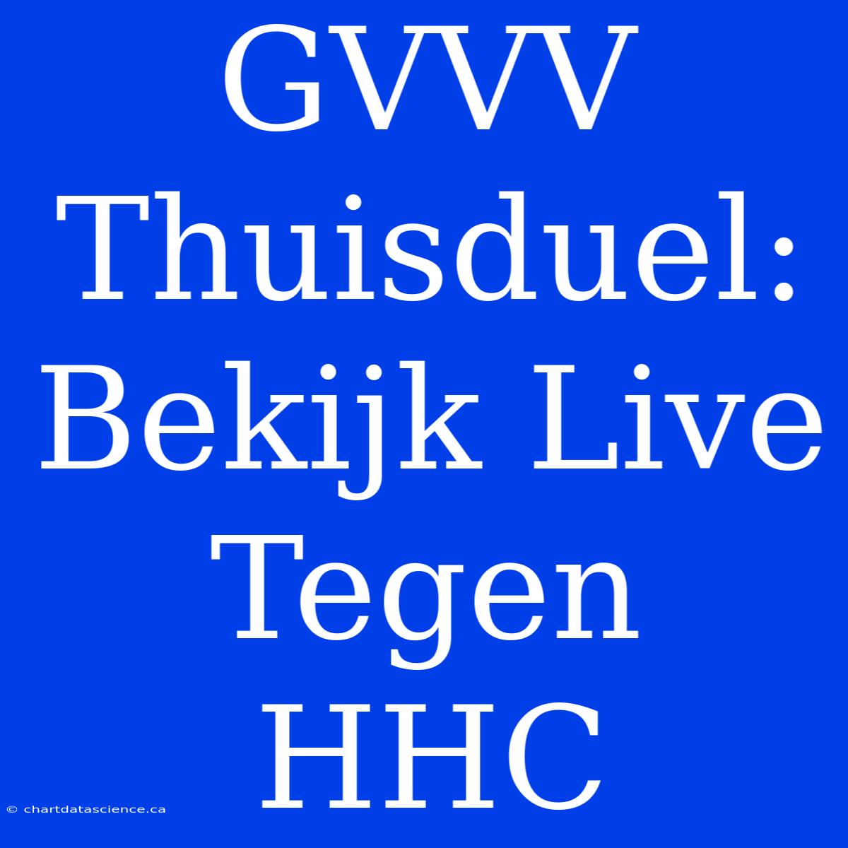 GVVV Thuisduel: Bekijk Live Tegen HHC