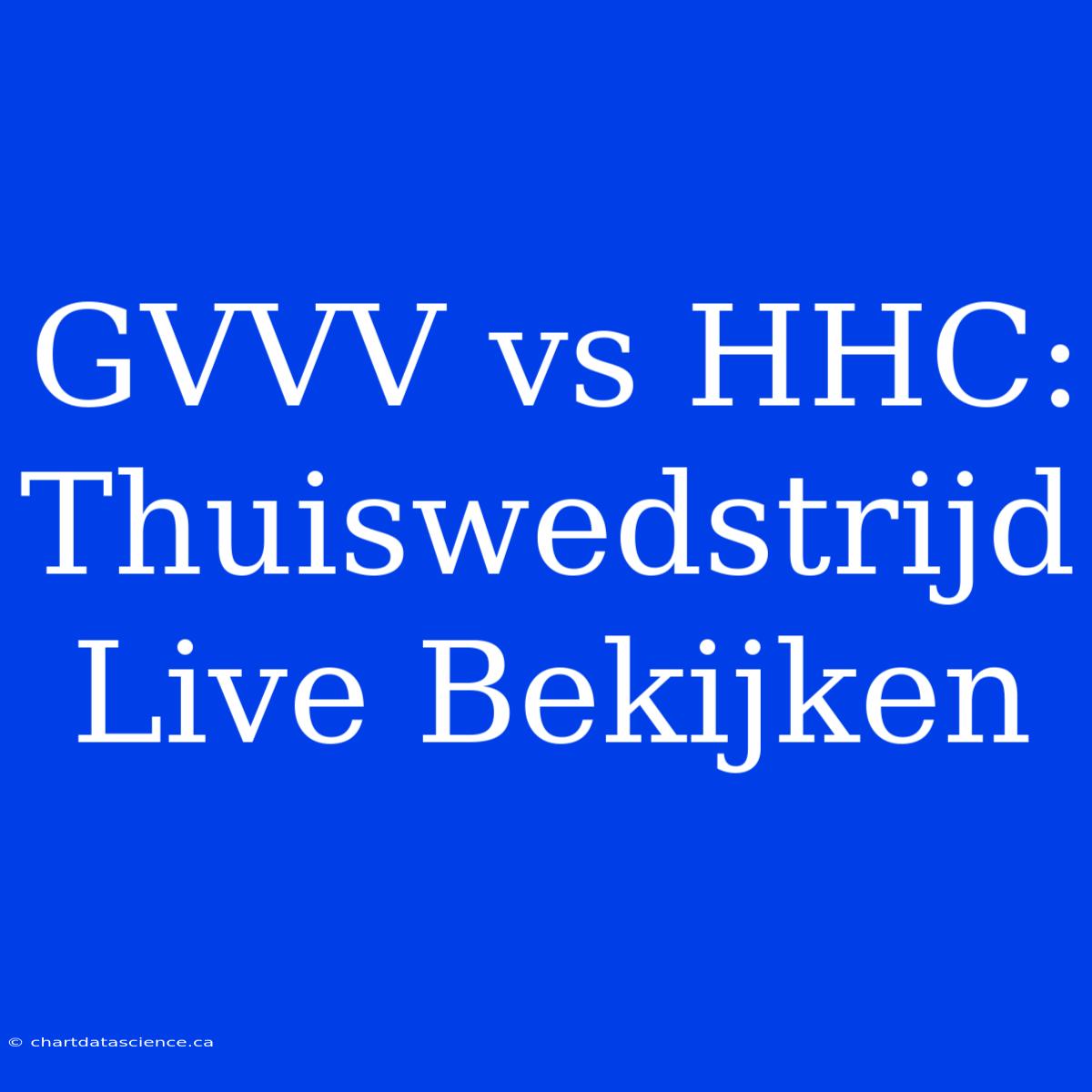 GVVV Vs HHC: Thuiswedstrijd Live Bekijken