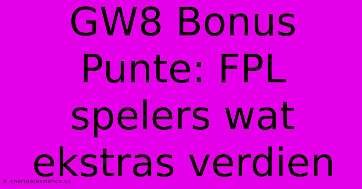 GW8 Bonus Punte: FPL Spelers Wat Ekstras Verdien