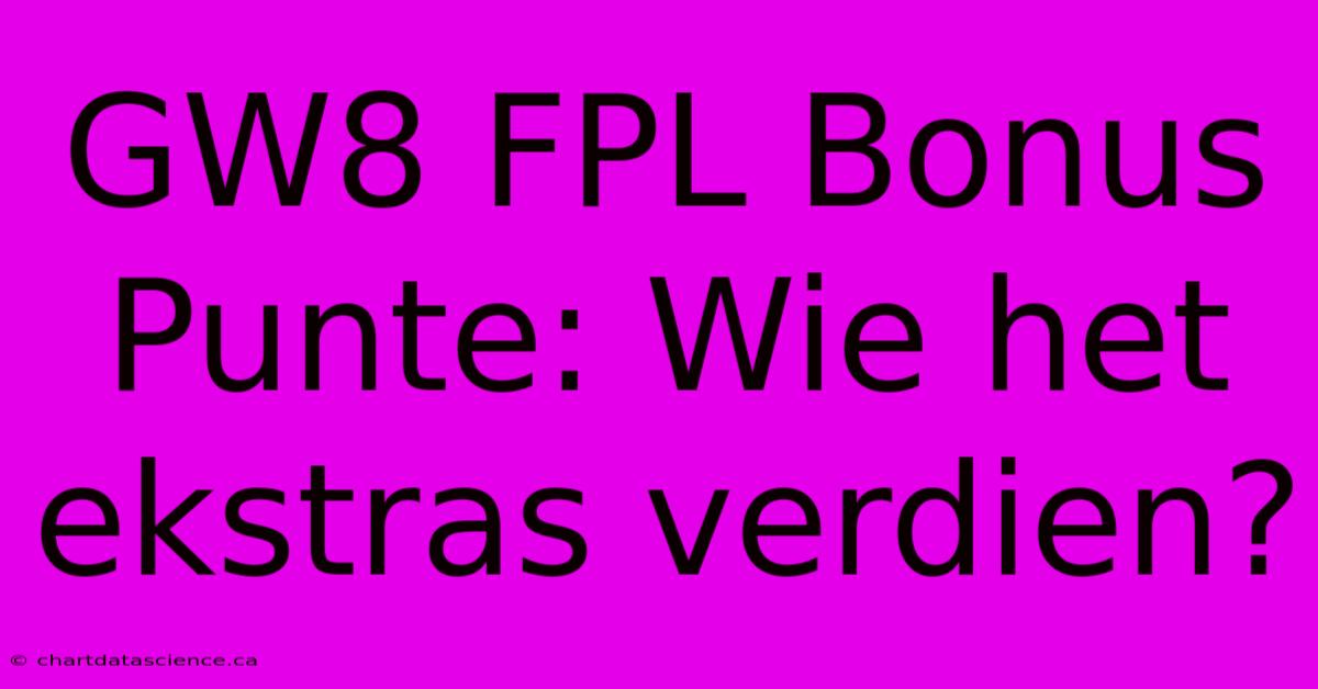 GW8 FPL Bonus Punte: Wie Het Ekstras Verdien?