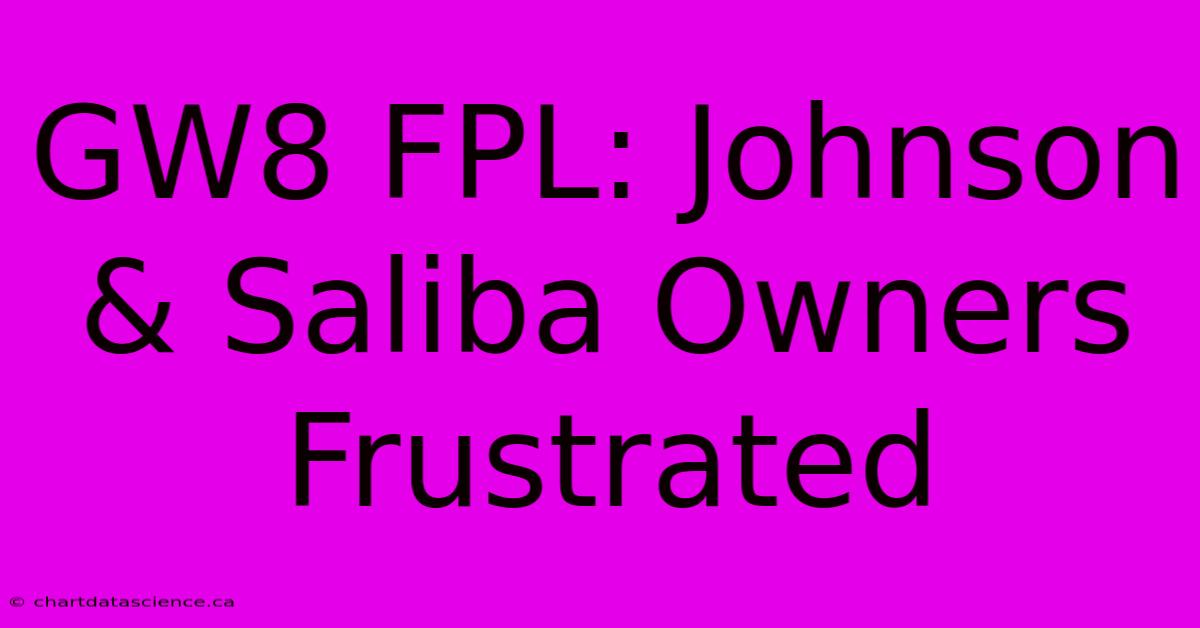 GW8 FPL: Johnson & Saliba Owners Frustrated