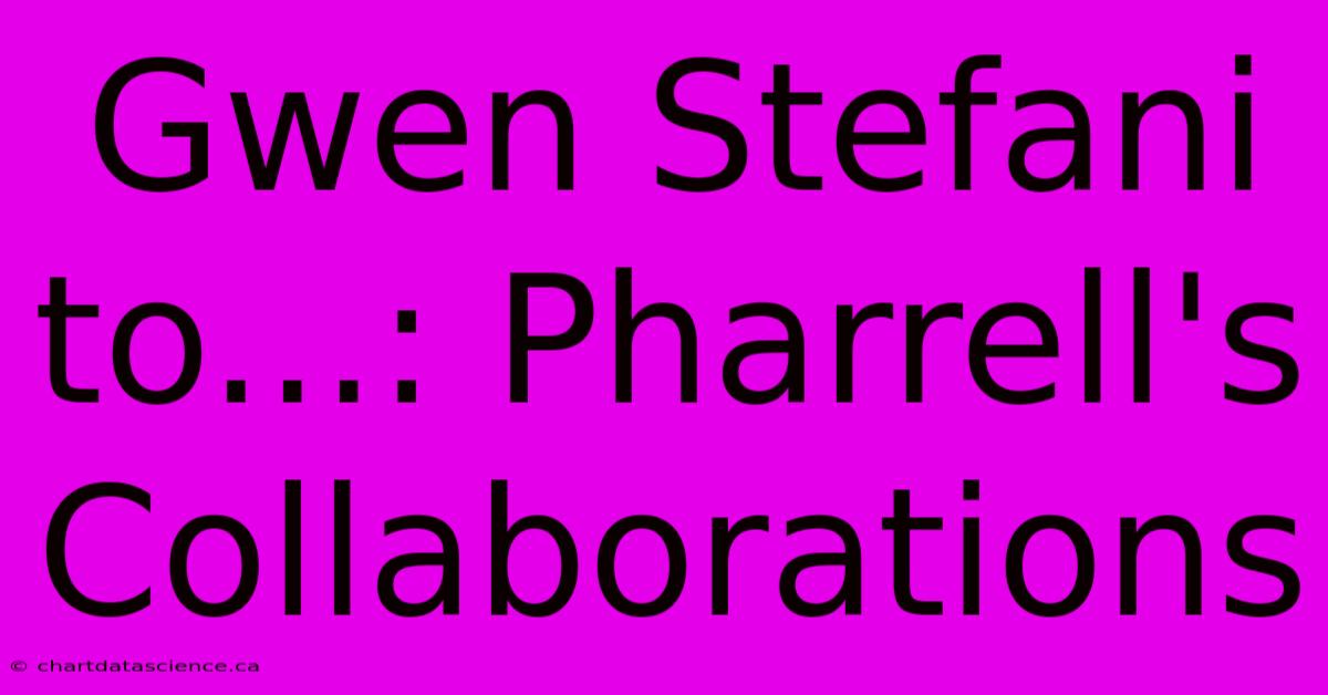 Gwen Stefani To...: Pharrell's Collaborations 