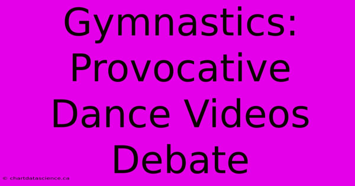 Gymnastics: Provocative Dance Videos Debate