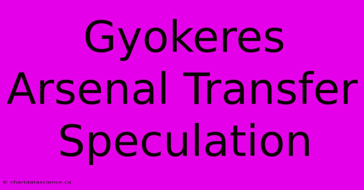 Gyokeres Arsenal Transfer Speculation