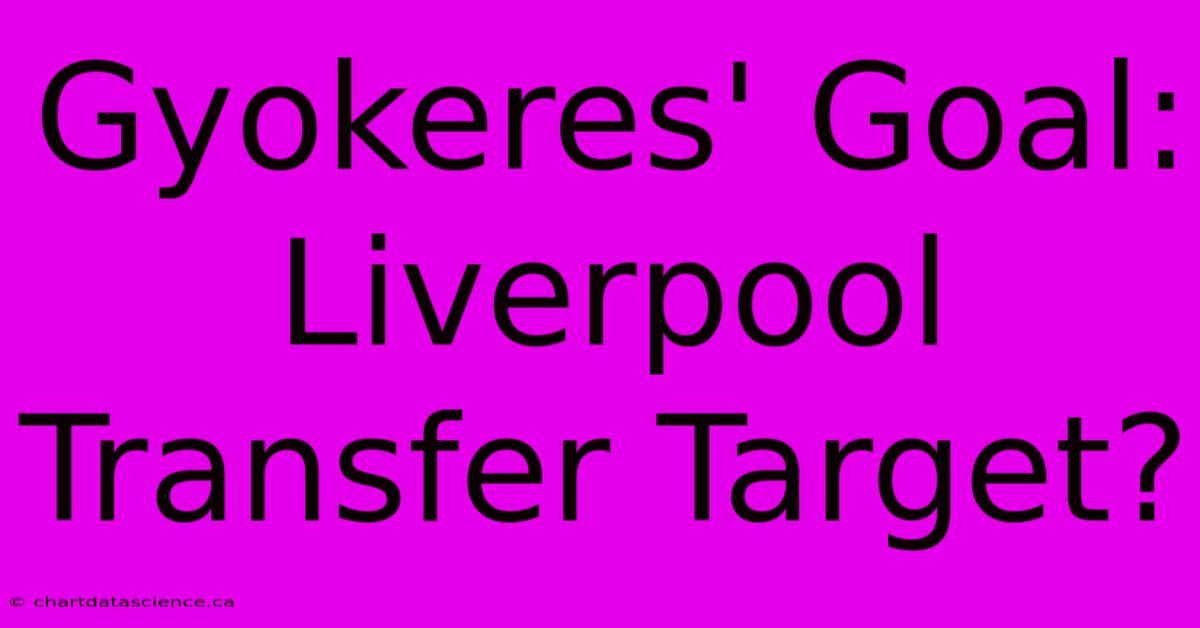 Gyokeres' Goal:  Liverpool Transfer Target? 