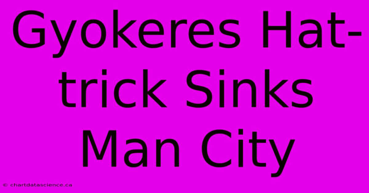 Gyokeres Hat-trick Sinks Man City