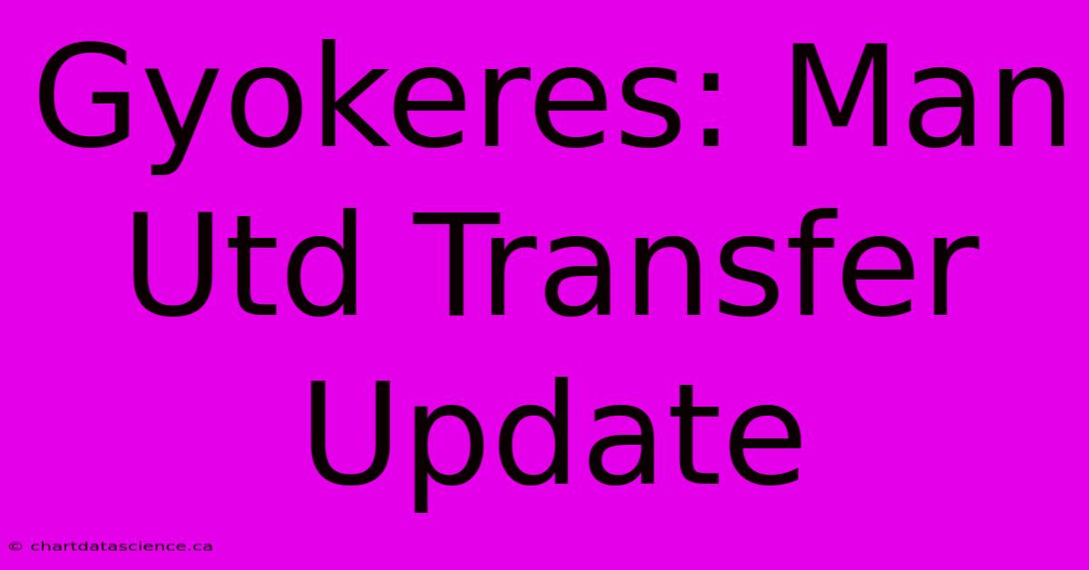 Gyokeres: Man Utd Transfer Update