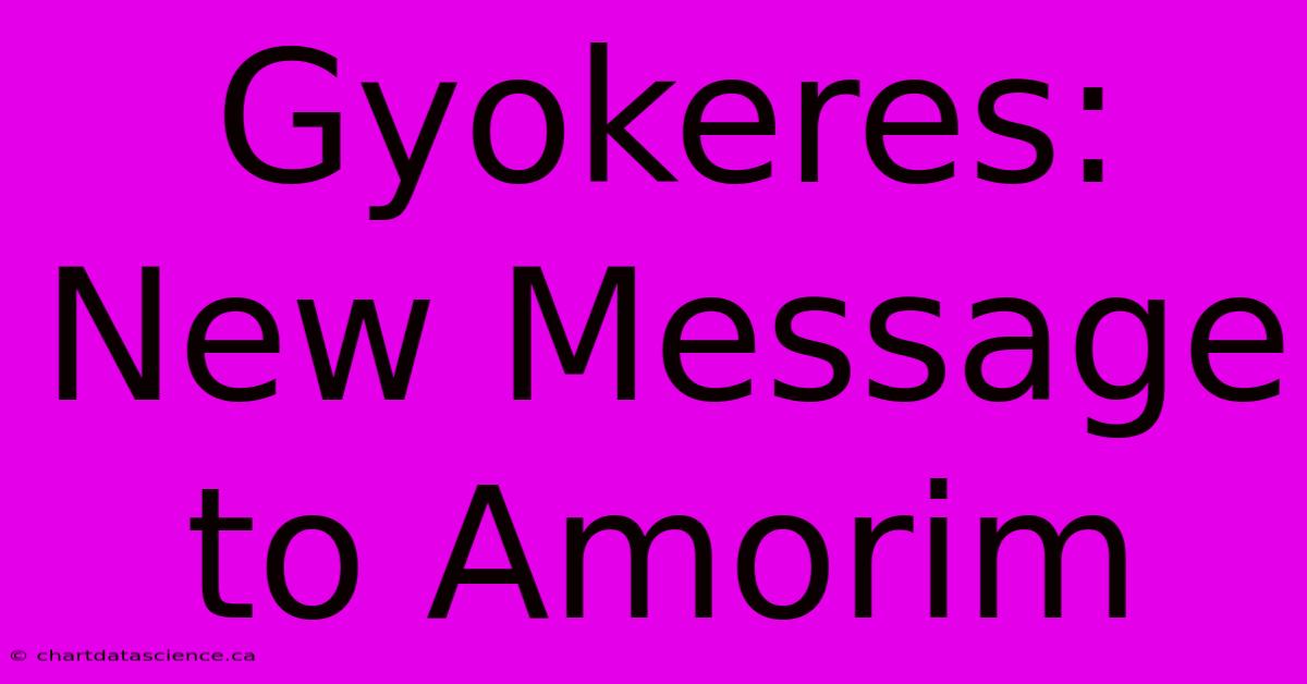 Gyokeres: New Message To Amorim