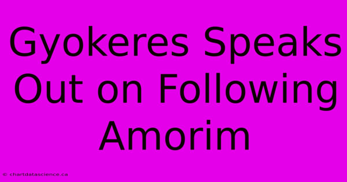 Gyokeres Speaks Out On Following Amorim