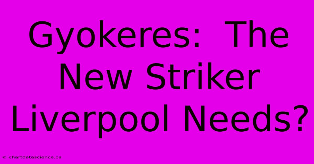 Gyokeres:  The New Striker Liverpool Needs?