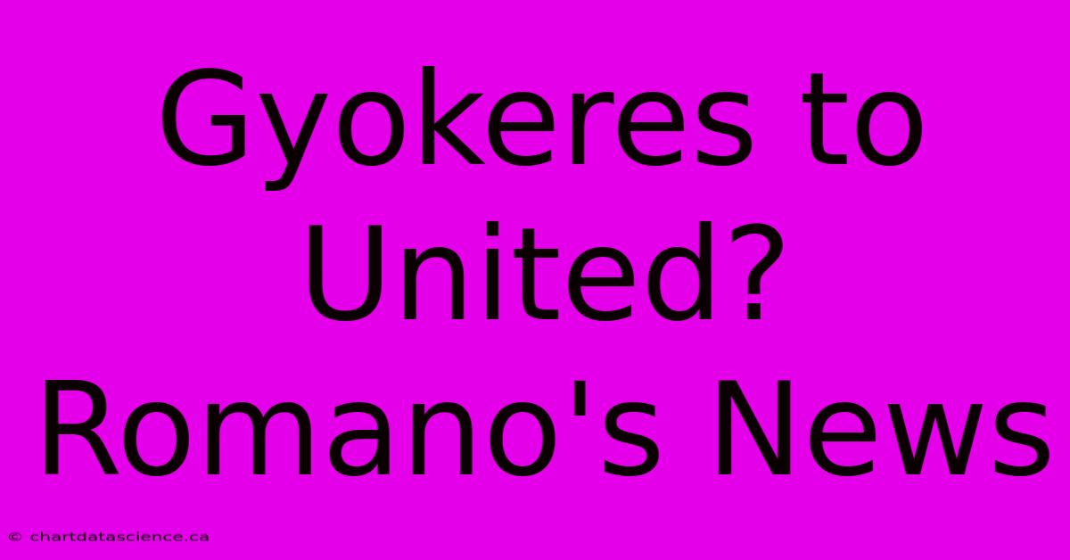 Gyokeres To United? Romano's News