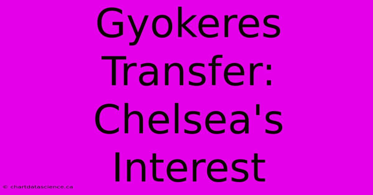 Gyokeres Transfer: Chelsea's Interest