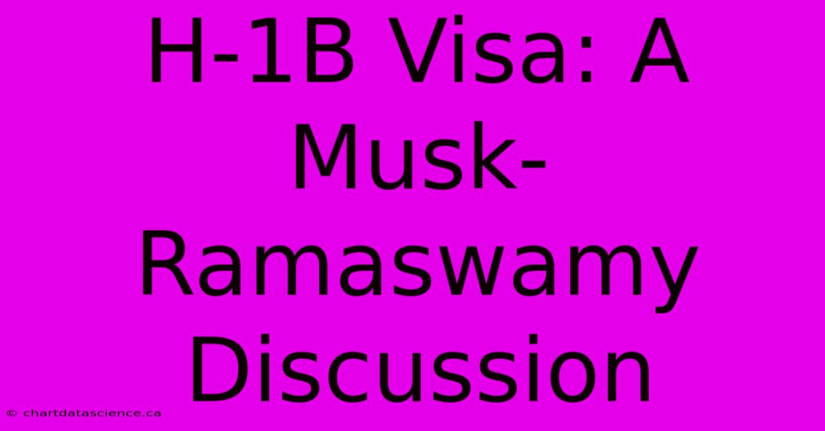 H-1B Visa: A Musk-Ramaswamy Discussion