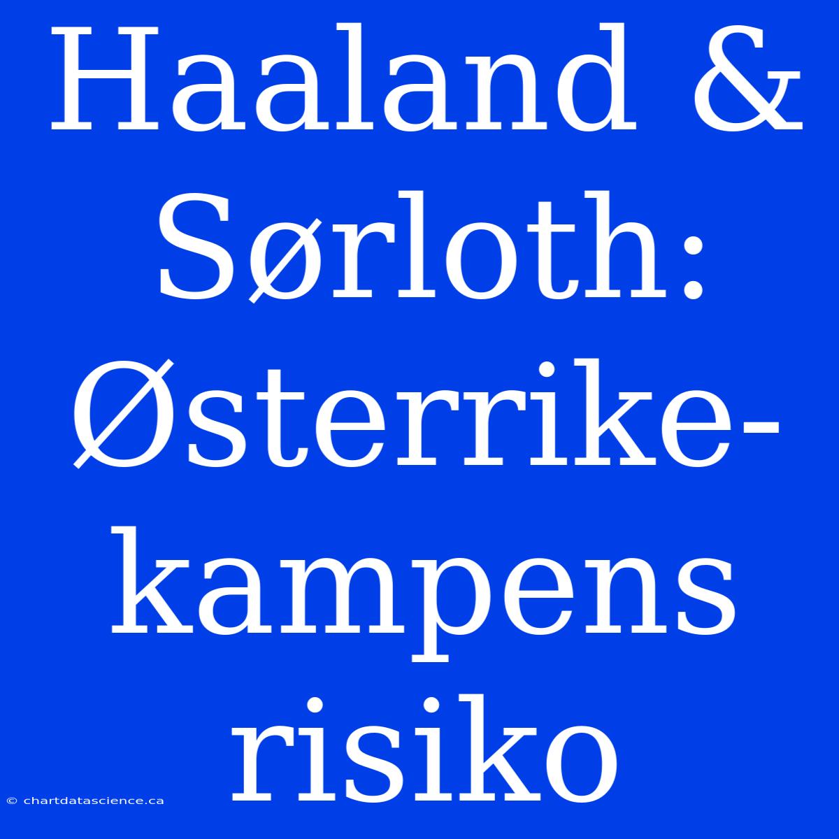 Haaland & Sørloth: Østerrike-kampens Risiko