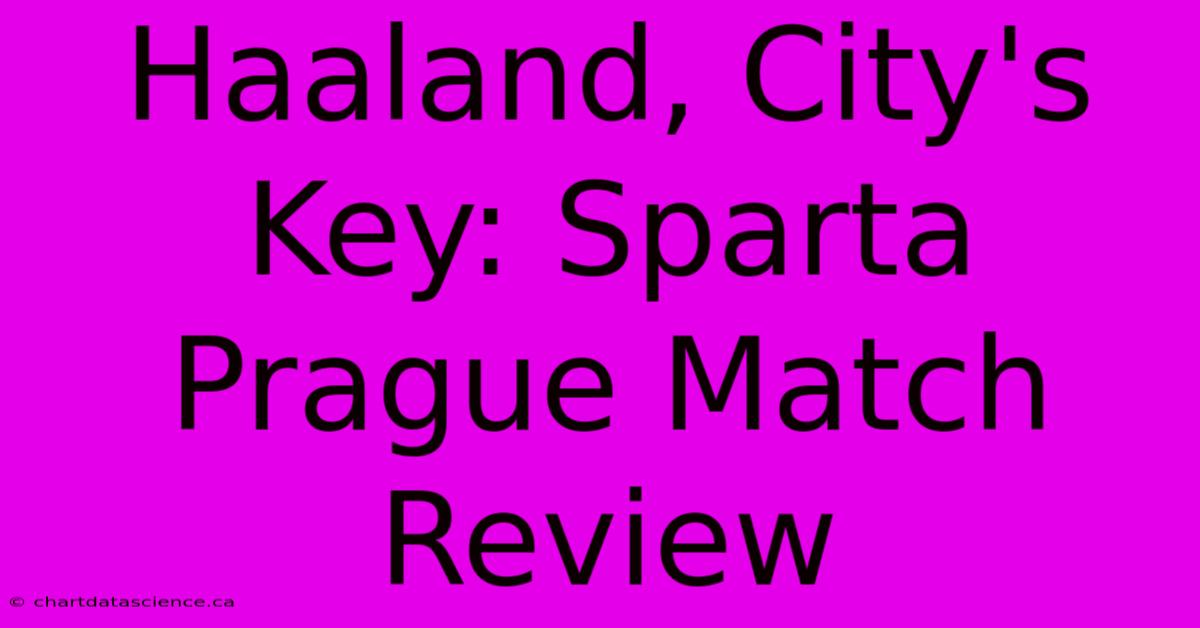 Haaland, City's Key: Sparta Prague Match Review 