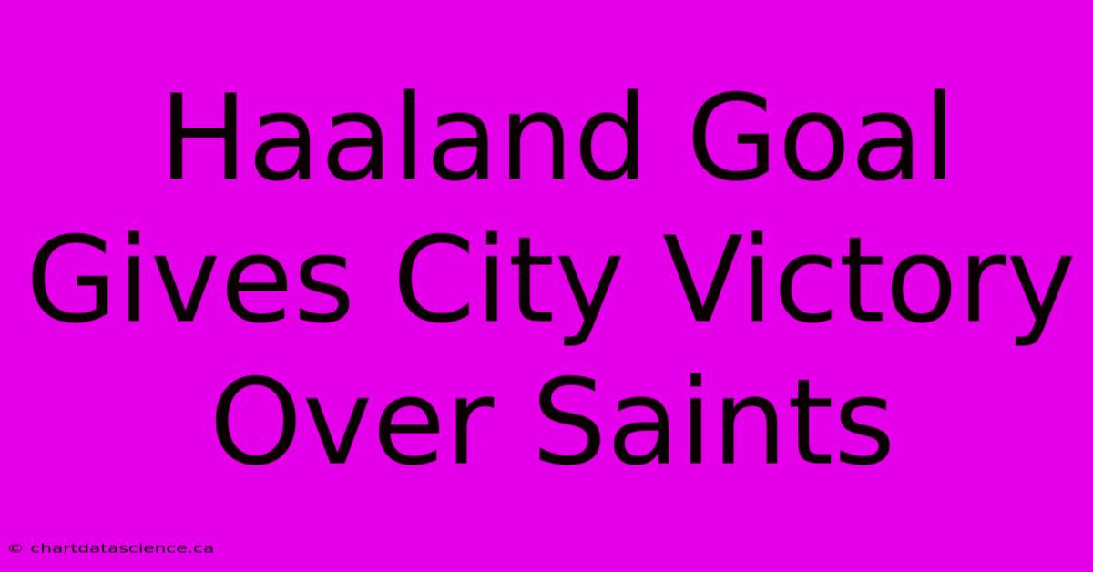 Haaland Goal Gives City Victory Over Saints 