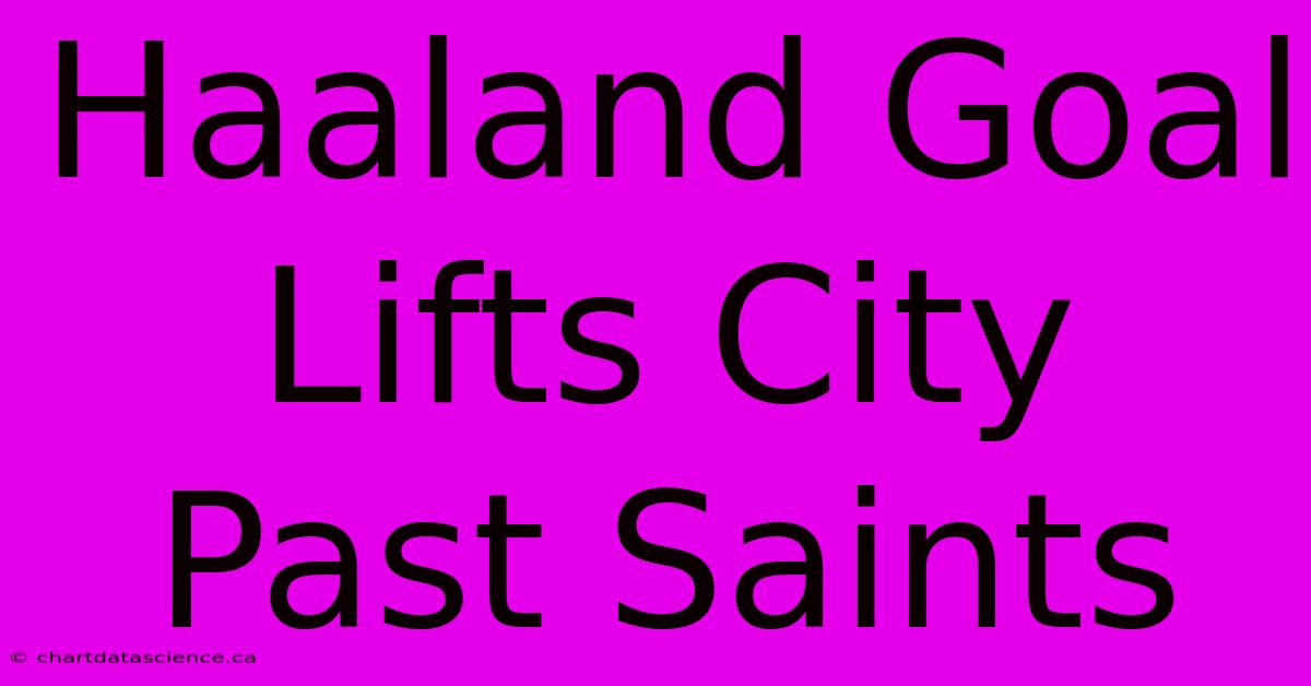 Haaland Goal Lifts City Past Saints