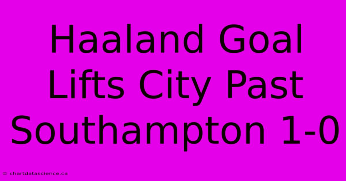 Haaland Goal Lifts City Past Southampton 1-0