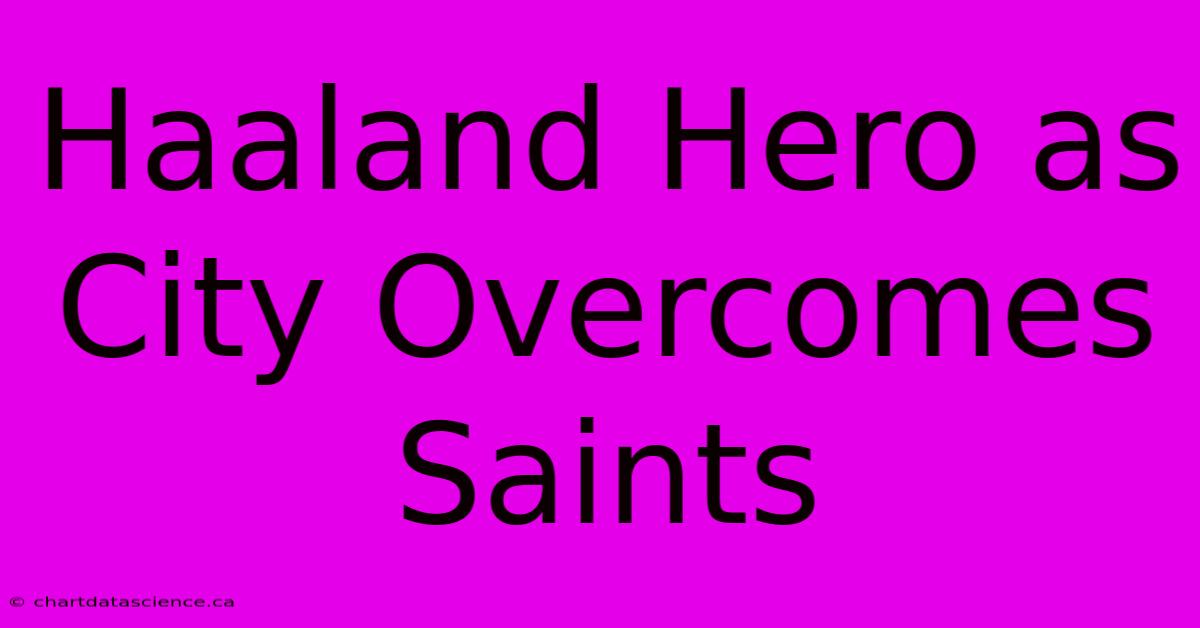 Haaland Hero As City Overcomes Saints