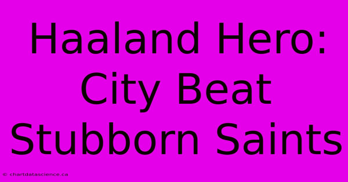 Haaland Hero: City Beat Stubborn Saints